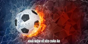 Hướng Dẫn Chi Tiết Cách Chơi Kèo Châu Âu Hiệu Quả Nhất