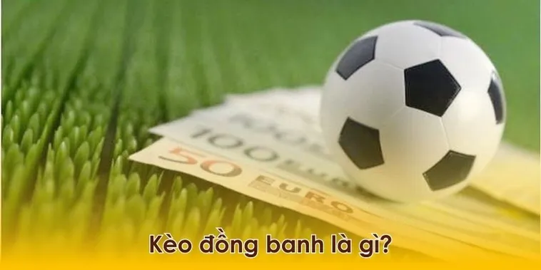 Kinh Nghiệm Và Cách Chơi Kèo Đồng Banh Dễ Thắng Nhất
