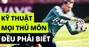 Kỹ Thuật Thủ Môn Cơ Bản Và Nâng Cao Cần Biết