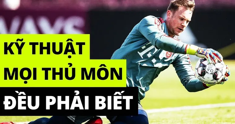 Kỹ Thuật Thủ Môn Cơ Bản Và Nâng Cao Cần Biết